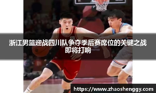 浙江男篮迎战四川队争夺季后赛席位的关键之战即将打响