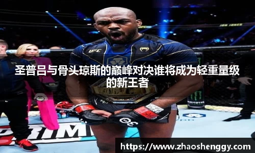 圣普吕与骨头琼斯的巅峰对决谁将成为轻重量级的新王者