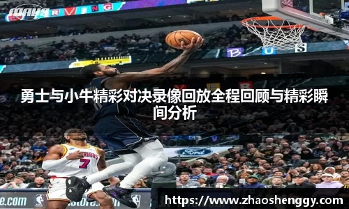 勇士与小牛精彩对决录像回放全程回顾与精彩瞬间分析